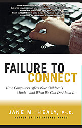 Failure to Connect- How Computers Affect Our Children's Minds -- and What We Can Do About It